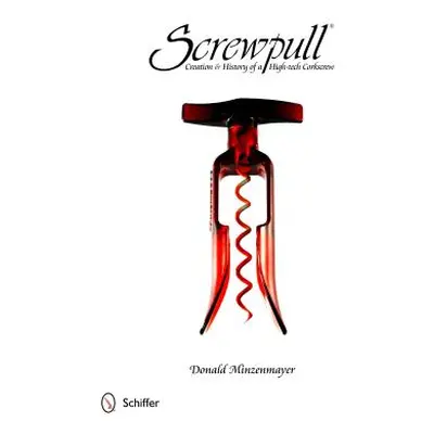 "Screwpull: Creation & History of a High-Tech Corkscrew" - "" ("Minzenmayer Donald")(Pevná vazba