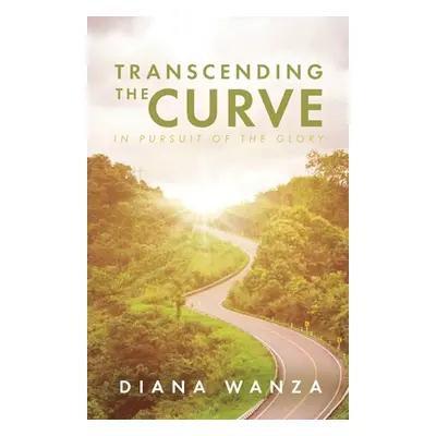 "Transcending the Curve: In Pursuit of the Glory" - "" ("Wanza Diana")(Paperback)