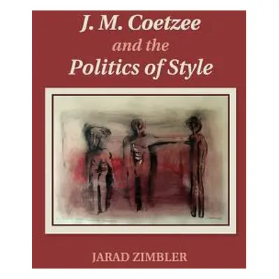 "J. M. Coetzee and the Politics of Style" - "" ("Zimbler Jarad")(Paperback)