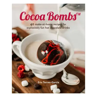 "Cocoa Bombs: Over 40 Make-At-Home Recipes for Explosively Fun Hot Chocolate Drinks" - "" ("Torr