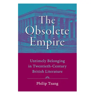 "The Obsolete Empire: Untimely Belonging in Twentieth-Century British Literature" - "" ("Tsang P