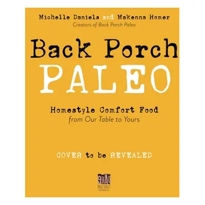 "Back Porch Paleo: Homestyle Comfort Food from Our Table to Yours" - "" ("Daniels Michelle")(Pap