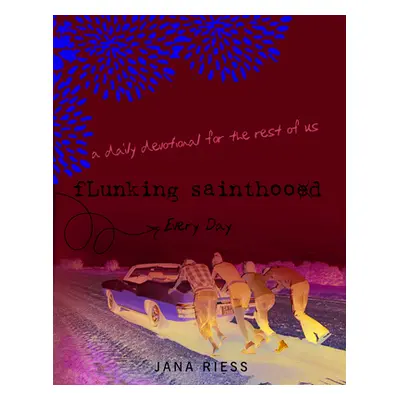 "Flunking Sainthood Every Day: A Daily Devotional for the Rest of Us" - "" ("Riess Jana")(Paperb