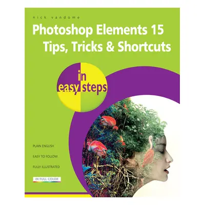 "Photoshop Elements 15 Tips Tricks & Shortcuts in Easy Steps" - "" ("Vandome Nick")(Paperback)