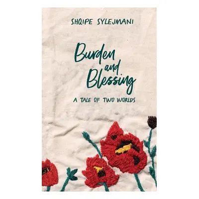 "Burden and Blessing: A tale of two worlds" - "" ("Sylejmani Shqipe")(Paperback)