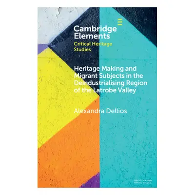 "Heritage Making and Migrant Subjects in the Deindustrialising Region of the Latrobe Valley" - "