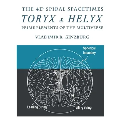 "The 4D Spiral Spacetimes Toryx & Helyx - Prime Elements of the Multiverse" - "" ("Ginzburg Vlad