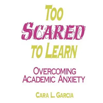 "Too Scared to Learn: Overcoming Academic Anxiety" - "" ("Garcia Cara L.")(Paperback)