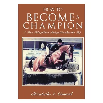 "How to Become a Champion: A True Tale of How Christy Reaches the Top" - "" ("Conard Elizabeth A