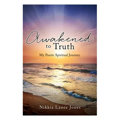 "Awakened to Truth: My Poetic Spiritual Journey" - "" ("Jones Nikkia Lanee")(Paperback)