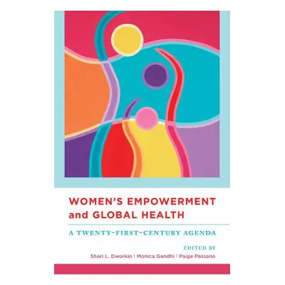 "Women's Empowerment and Global Health: A Twenty-First-Century Agenda" - "" ("Dworkin Shari")(Pa