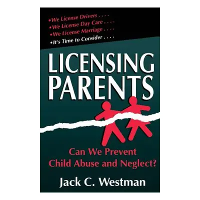 "Licensing Parents: Can We Prevent Child Abuse and Neglect?" - "" ("Westman Jack C.")(Paperback)