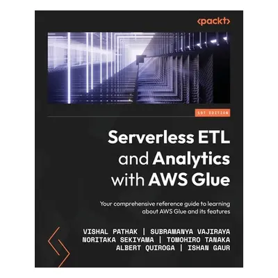 "Serverless ETL and Analytics with AWS Glue: Your comprehensive reference guide to learning abou