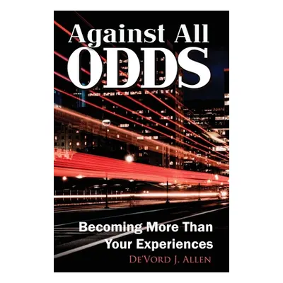 "Against all Odds: Becoming more than your experience" - "" ("Allen De'vord J.")(Paperback)