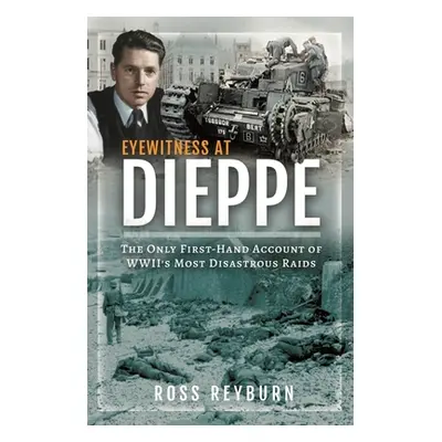 "Eyewitness at Dieppe: The Only First-Hand Account of Wwii's Most Disastrous Raid" - "" ("Reybur