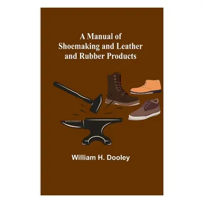 "A Manual of Shoemaking and Leather and Rubber Products" - "" ("H. Dooley William")(Paperback)