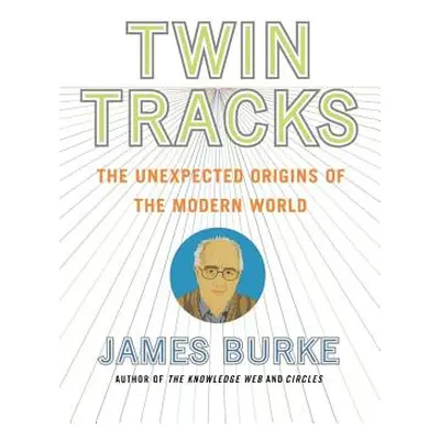 "Twin Tracks: The Unexpected Origins of the Modern World" - "" ("Burke James")(Paperback)