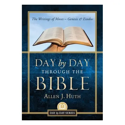 "Day by Day Through the Bible: The Writings of Moses - Genesis & Exodus" - "" ("Huth Allen J.")(