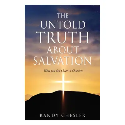 "The Untold Truth about Salvation: What you don't hear in Churches" - "" ("Chesler Randy")(Paper