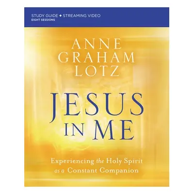 "Jesus in Me Bible Study Guide Plus Streaming Video: Experiencing the Holy Spirit as a Constant 