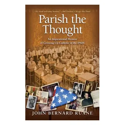 "Parish the Thought: An Inspirational Memoir of Growing Up Catholic in the 1960s" - "" ("Ruane J