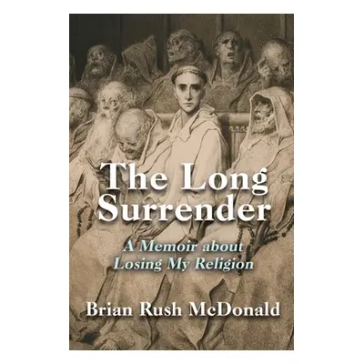 "The Long Surrender: A Memoir about Losing My Religion" - "" ("McDonald Brian Rush")(Paperback)