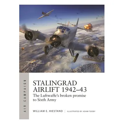 "Stalingrad Airlift 1942-43: The Luftwaffe's Broken Promise to Sixth Army" - "" ("Hiestand Willi