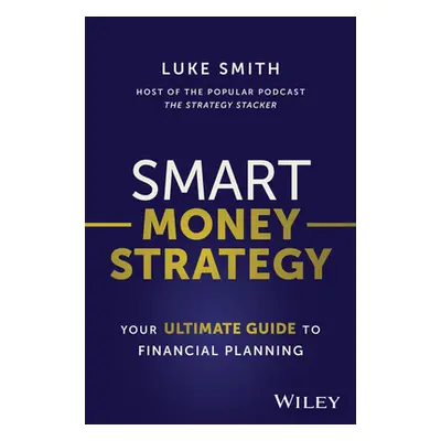 "Smart Money Strategy: Your Ultimate Guide to Financial Planning" - "" ("Smith Luke")(Paperback)