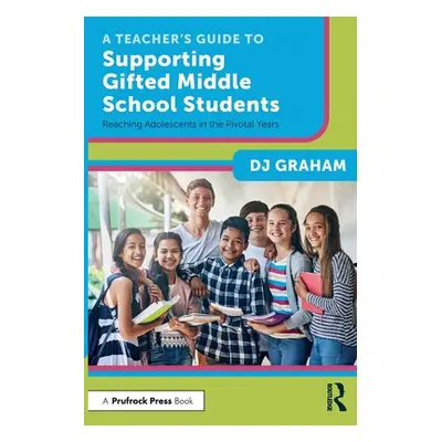 "A Teacher's Guide to Supporting Gifted Middle School Students: Reaching Adolescents in the Pivo