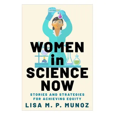 "Women in Science Now: Stories and Strategies for Achieving Equity" - "" ("Munoz Lisa M. P.")(Pe