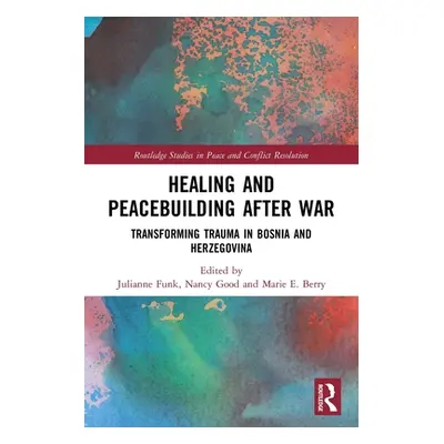 "Healing and Peacebuilding After War: Transforming Trauma in Bosnia and Herzegovina" - "" ("Funk