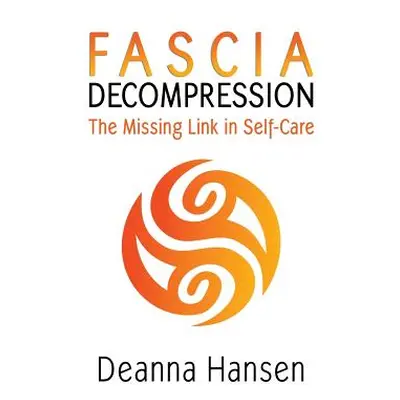 "Fascia Decompression: The missing link in self-care" - "" ("Hansen Deanna")(Paperback)