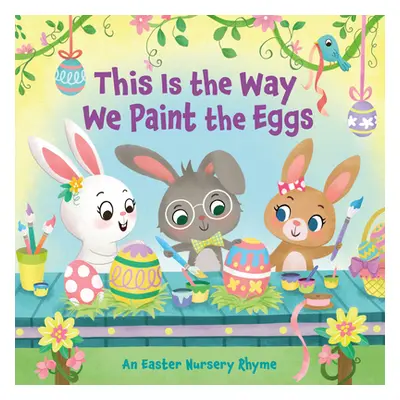 "This Is the Way We Paint the Eggs: An Easter Nursery Rhyme" - "" ("Finsy Arlo")(Board Books)