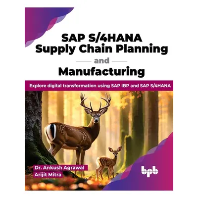 "SAP S/4hana Supply Chain Planning and Manufacturing: Explore Digital Transformation Using SAP I