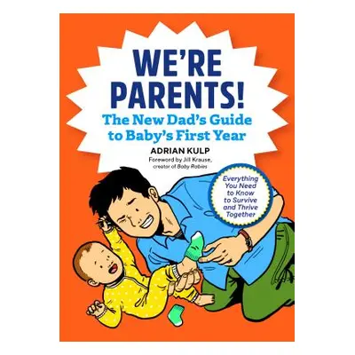 "We're Parents! the New Dad Book for Baby's First Year: Everything You Need to Know to Survive a