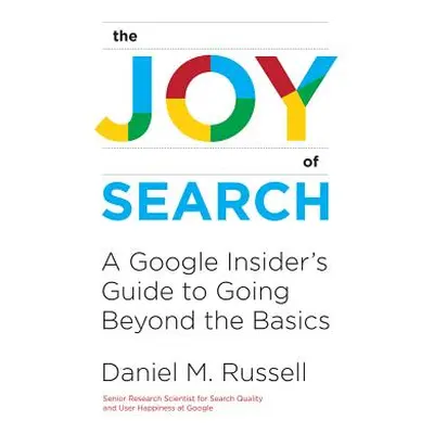 "The Joy of Search: A Google Insider's Guide to Going Beyond the Basics" - "" ("Russell Daniel M