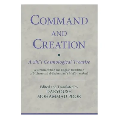 "Command and Creation: A Shi'i Cosmological Treatise: A Persian edition and English translation 