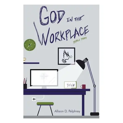 "God in the Workplace: Bible Study" - "" ("Pelphrey Allison D.")(Paperback)