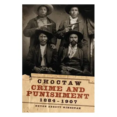 "Choctaw Crime and Punishment, 1884-1907" - "" ("Mihesuah Devon a.")(Pevná vazba)