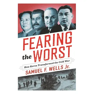 "Fearing the Worst: How Korea Transformed the Cold War" - "" ("Wells Samuel F.")(Pevná vazba)