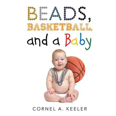 "Beads, Basketball, and a Baby" - "" ("Keeler Cornel a.")(Paperback)