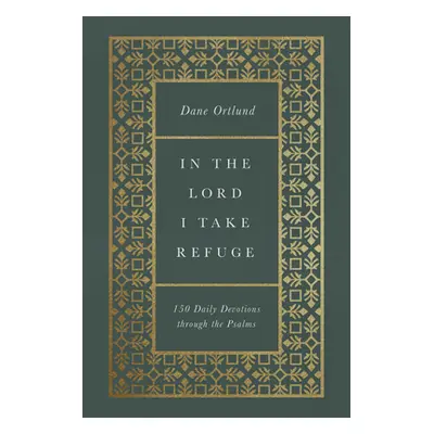 "In the Lord I Take Refuge: 150 Daily Devotions Through the Psalms" - "" ("Ortlund Dane C.")(Pev