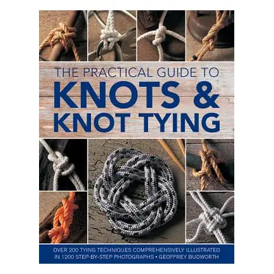 "The Practical Guide to Knots and Knot Tying: Over 200 Tying Techniques, Comprehensively Illustr