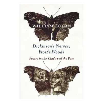 "Dickinson's Nerves, Frost's Woods: Poetry in the Shadow of the Past" - "" ("Logan William")(Pap