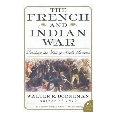 "The French and Indian War: Deciding the Fate of North America" - "" ("Borneman Walter R.")(Pape