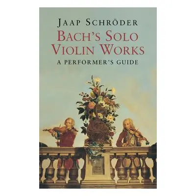 "Bach's Solo Violin Works: A Performer's Guide" - "" ("Schroder Jaap")(Paperback)