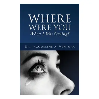 "Where Were You When I Was Crying?" - "" ("Ventura Jacqueline A.")(Paperback)