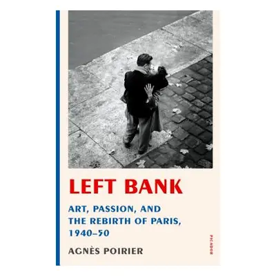 "Left Bank: Art, Passion, and the Rebirth of Paris, 1940-50" - "" ("Poirier Agns")(Paperback)