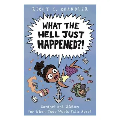 "What the Hell Just Happened?!: Comfort and Wisdom for When Your World Falls Apart" - "" ("Chand