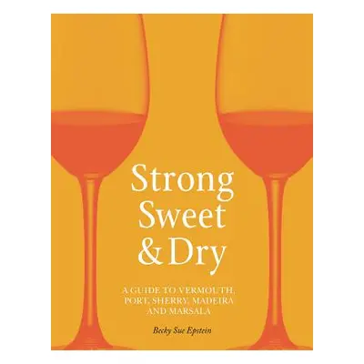 "Strong, Sweet and Dry: A Guide to Vermouth, Port, Sherry, Madeira and Marsala" - "" ("Epstein B